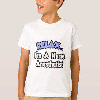 Relax...I'm A Nurse Anaesthetist T-Shirt