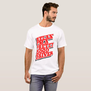 Relax I'm a pretty good driver T-Shirt
