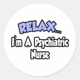 Relax...I'm A Psychiatric Nurse Classic Round Sticker