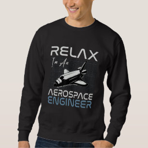 Relax I'm An Aerospace Engineer Engineering Rocket Sweatshirt