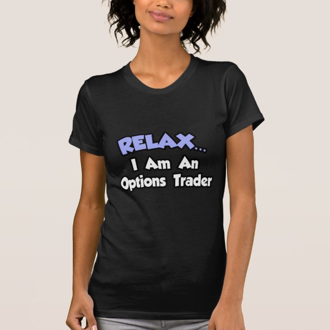 Relax...I'm An Options Trader T-Shirt (Front)