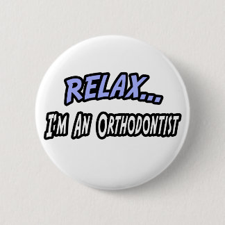 Relax, I'm an Orthodontist 6 Cm Round Badge