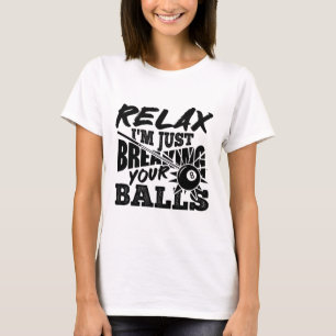 Relax I'm Just Breaking Your Pool Billiards Funny  T-Shirt