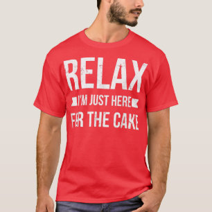 Relax I'm Just Here For The Cake For Baker Or Baki T-Shirt