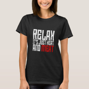 Relax  It's Just Heat And Meat T-Shirt