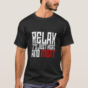Relax It's Just Heat And Meat T-Shirt