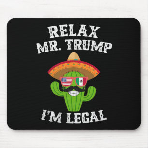 Relax Mr. Trump I'm Legal - Funny Cinco De Mayo Mouse Pad