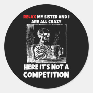 Relax My Sister And I Are All Crazy Here It's Not  Classic Round Sticker
