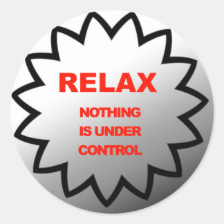 Relax, nothing is under control classic round sticker