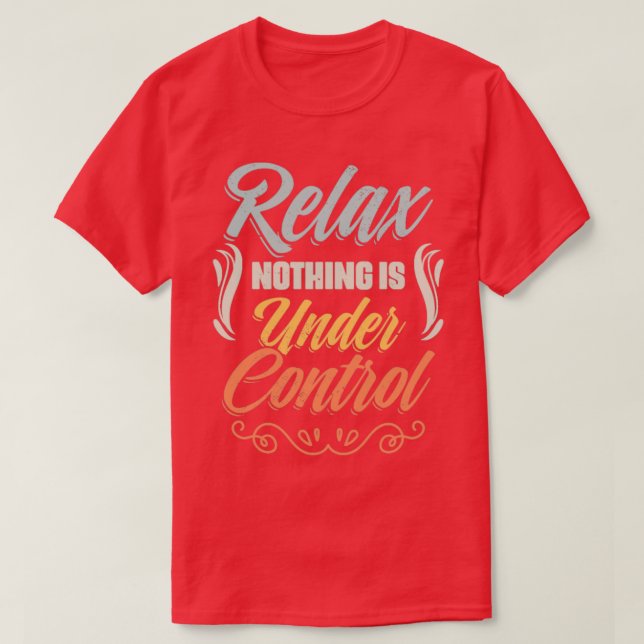 Relax Nothing Is Under Control Funny Meditation  T-Shirt (Design Front)