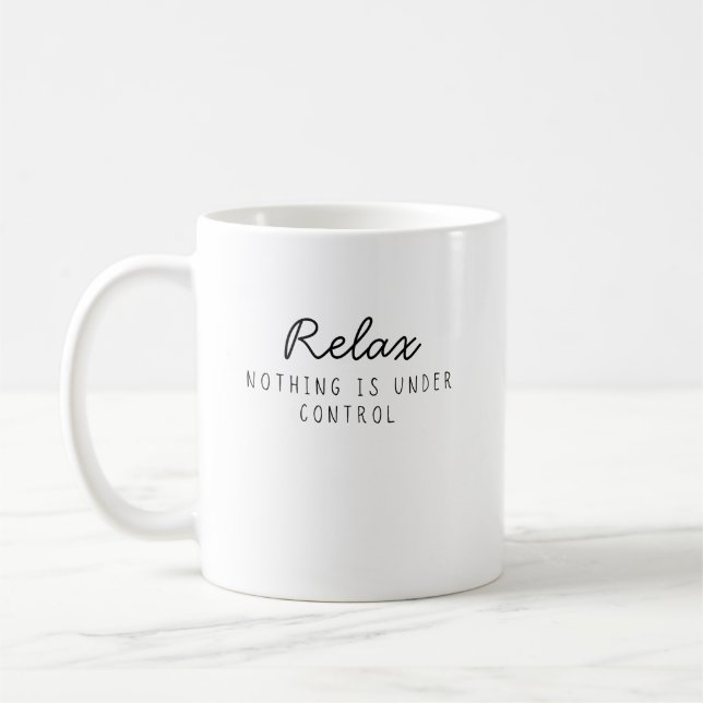 Relax Nothing Is Under Control Funny Sarcastic  Coffee Mug (Left)
