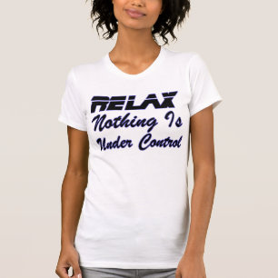 Relax Nothing Is Under Control T-Shirt