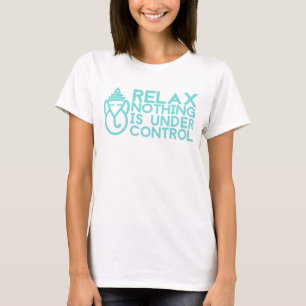 Relax Nothing Is Under Control T-Shirt