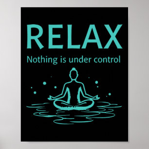 Relax Nothing Is Under Control Yoga Mindfulness Poster