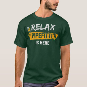 Relax Pipefitter is Here Pipefitting Plumbing T-Shirt
