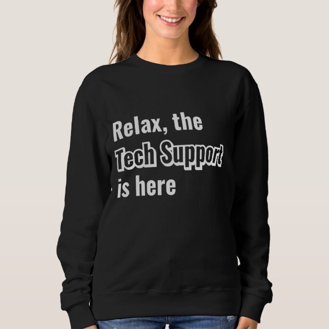 Relax Tech Support is Here Funny Computer Geek IT  Sweatshirt (Front)