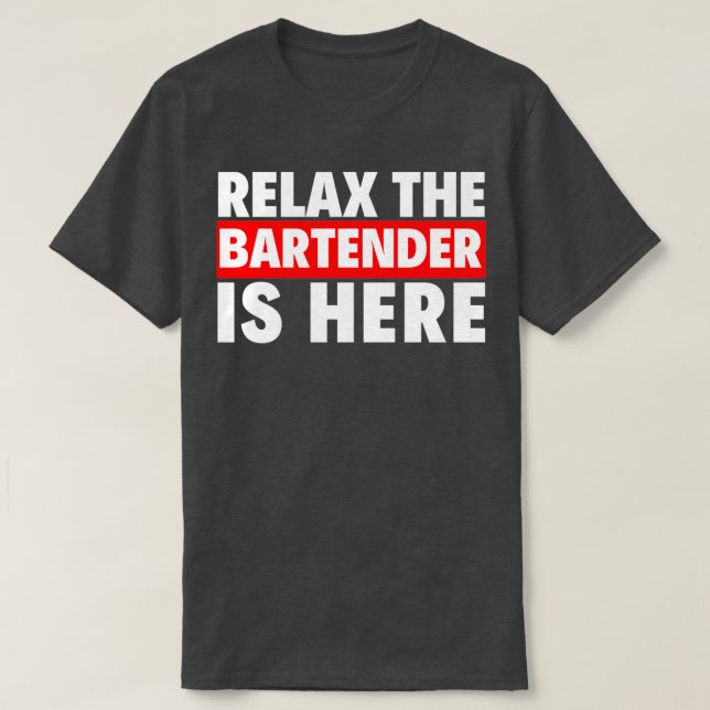 relax the bartender is here T-Shirt (Design Front)