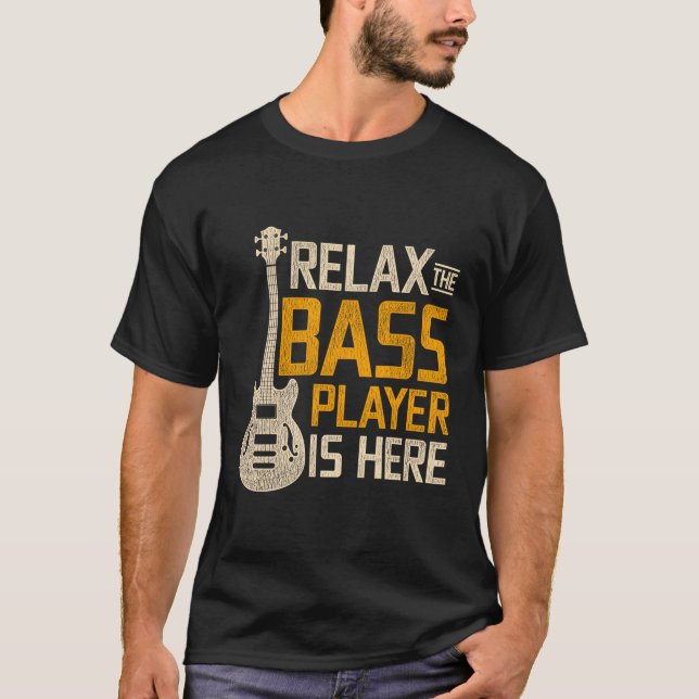 Relax The Bass Player Is Here Bass Guitar T-Shirt (Front)