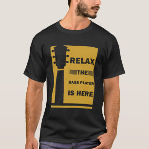 Relax The Bass Player Is Here Bass Guitar T-Shirt