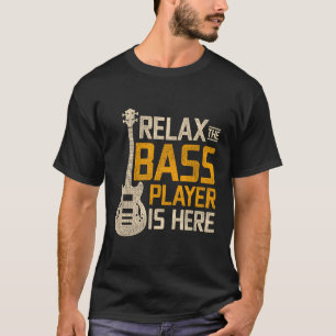 Relax The Bass Player Is Here Bass Guitar T-Shirt