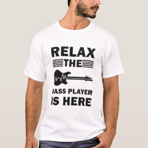 Relax The Bass Player Is Here Bass Guitar T-Shirt