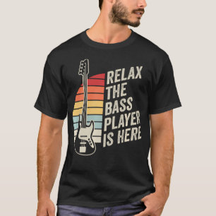 Relax The Bass Player Is Here Funny Bass Guitar T-Shirt