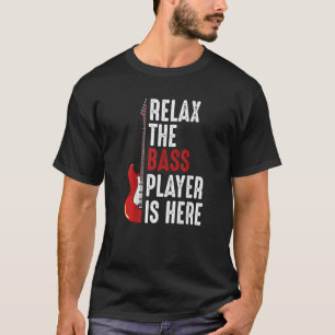 Relax The Bass Player Is Here Guitarist Instrument T-Shirt
