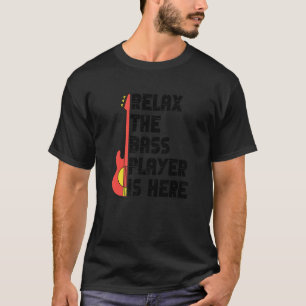 Relax The Bass Player Is Here Music Bassist Guita T-Shirt