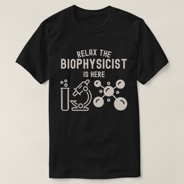Relax the biophysicist Is Here T-Shirt (Design Front)