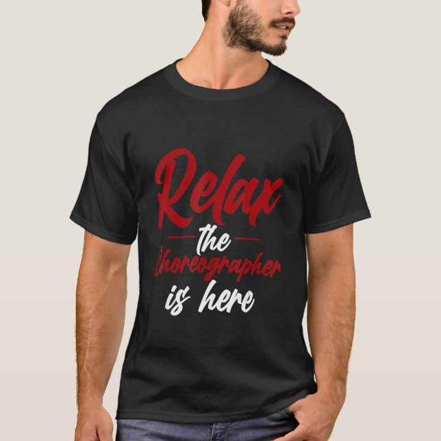 Relax The Choreographer Is Here T-Shirt (Front)