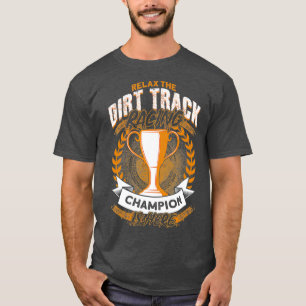 Relax The Dirt Track Racing Champion Is Here T-Shirt