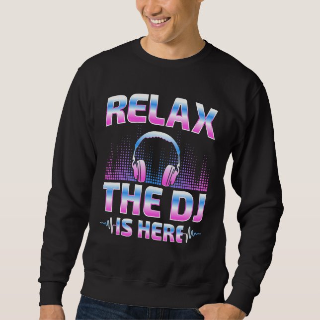 Relax The DJ Is Here  DJ Disc Jockey Music Player  Sweatshirt (Front)