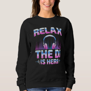 Relax The DJ Is Here  DJ Disc Jockey Music Player  Sweatshirt