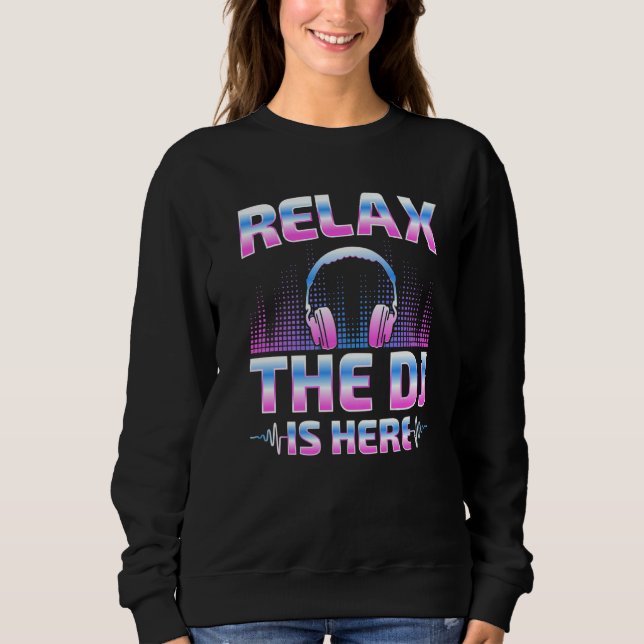 Relax The DJ Is Here  DJ Disc Jockey Music Player  Sweatshirt (Front)