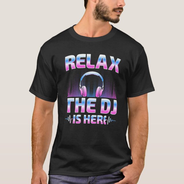 Relax The DJ Is Here  DJ Disc Jockey Music Player  T-Shirt (Front)
