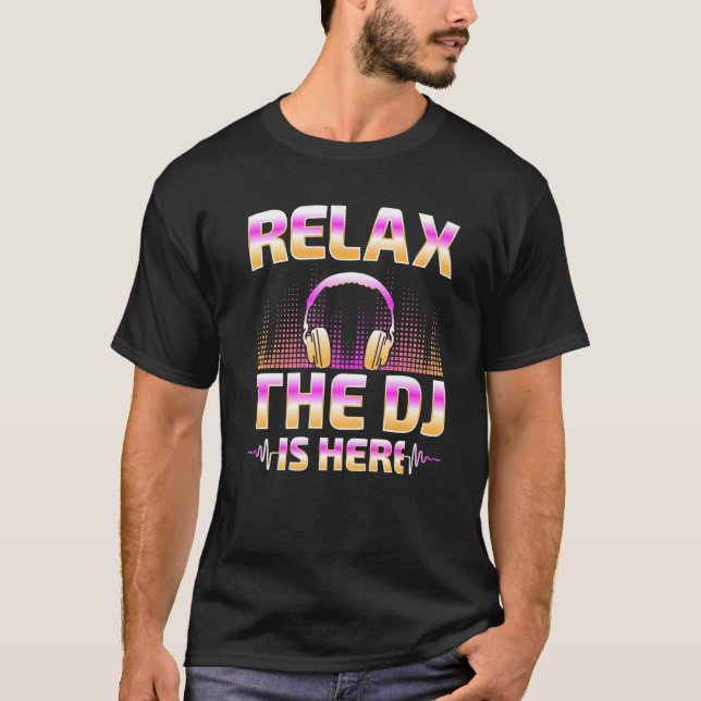 Relax The DJ Is Here  DJ Disc Jockey Music Player  T-Shirt (Front)
