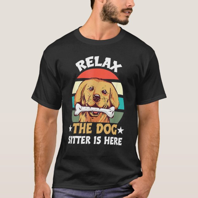 Relax The Dog Sitter Is Here Dog Sitter Trainer Do T-Shirt (Front)