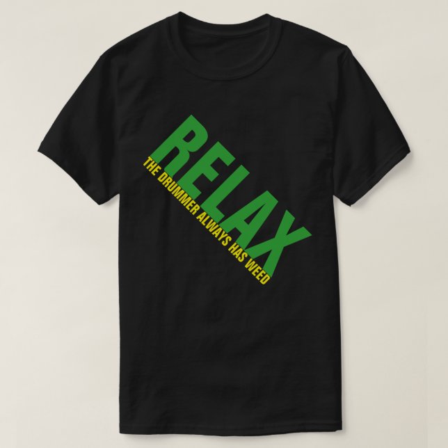 Relax The Drummer has weed Music Drummer FUNNY Tee (Design Front)