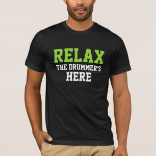 RELAX THE DRUMMER'S HERE T-Shirt
