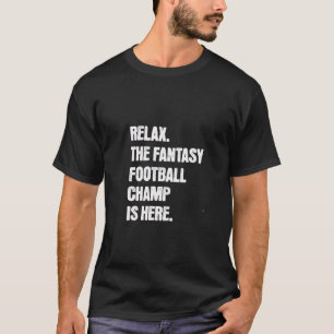 Relax, the Fantasy Football Champ Is Here  T-Shirt