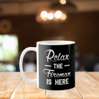 Relax The Fireman Is Here Coffee Mug
