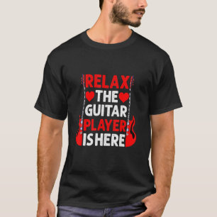 Relax The Guitar Player Is Here T-Shirt