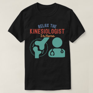 Relax the kinesiologist Is Here T-Shirt