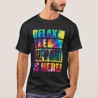 Relax The Make-Up Artist Is Here T-Shirt