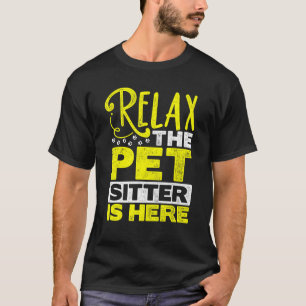Relax The Pet Sitter Is Here Animal   Pet Sitting  T-Shirt