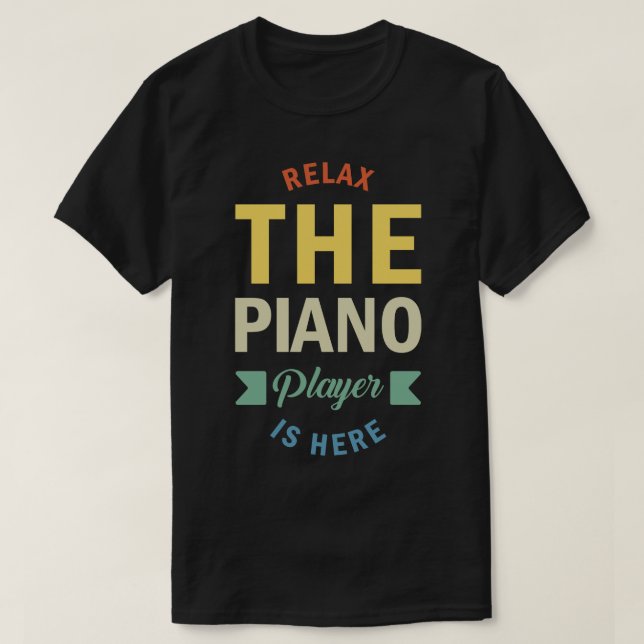 Relax The Piano Player Is Here Best Pianist Piano  T-Shirt (Design Front)