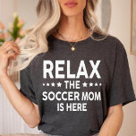 Relax The Soccer mum Is Here  T-Shirt<br><div class="desc">Relax The Soccer mum Is Here T-Shirt</div>