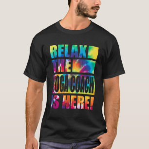 Relax The Yoga Coach Is Here T-Shirt