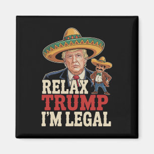 Relax Trump I'm Legal Funny Cinco De Mayo Funny Magnet
