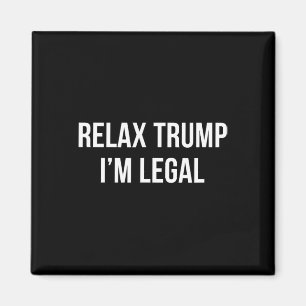 Relax Trump - I'm Legal - Magnet